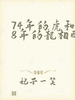 74年的虎和88年的龙相配吗