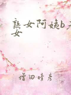 熟女阿姨b老熟女