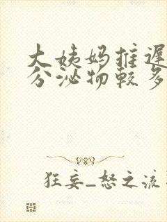 大姨妈推迟十天分泌物较多