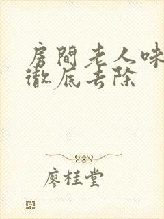 房间老人味怎样彻底去除