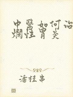 中医如何治疗糜烂性胃炎