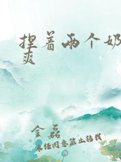 捏着两个奶头好爽