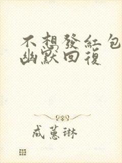 不想发红包怎么幽默回复