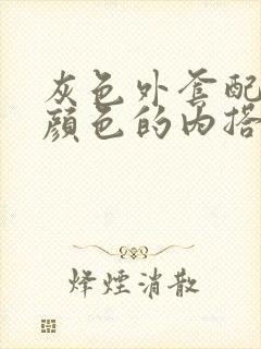 灰色外套配什么颜色的内搭好看