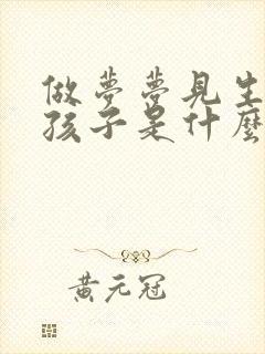 做梦梦见生个男孩子是什么意思