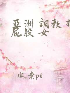 亚洲 调教 打屁股 女