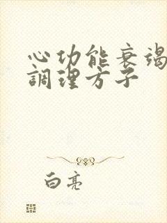 心功能衰竭中药调理方子