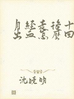 月经走后十天又出血怎么回事