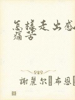 怎样走出感情的痛苦