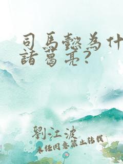 司马懿为什么怕诸葛亮?