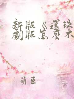 新版《还珠》短剧版怎么不好看了呢