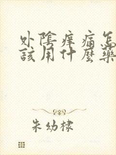 外阴痒痛怎么办该用什么药