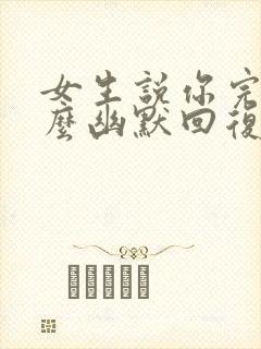 女生说你完了怎么幽默回复