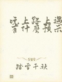 晚上路上遇到蛇有什么预示