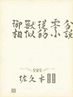 御兽从零分开始相似的小说