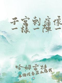 子宫刺痛像针扎一样一阵一阵的疼