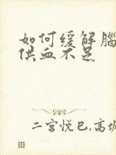 如何缓解脑血管供血不足