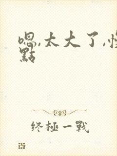 嗯,太大了,慢点