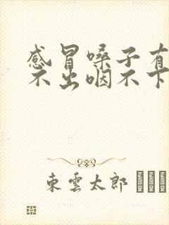 感冒嗓子有痰咳不出咽不下怎么办