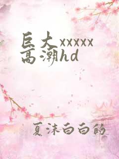 巨大xxxxx高潮hd