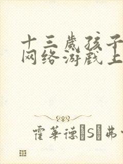 十三岁孩子沉迷网络游戏上瘾对策