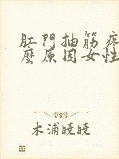 肛门抽筋疼是什么原因女性