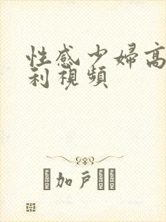 性感少妇高潮福利视频