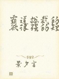 霸道总裁的占有欲很强的短剧