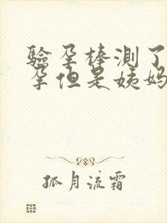 验孕棒测了没怀孕但是姨妈还没来