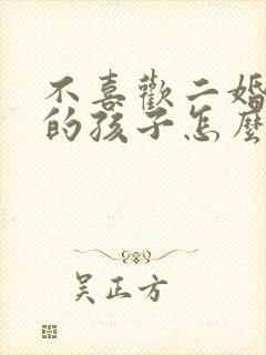 不喜欢二婚老公的孩子怎么办