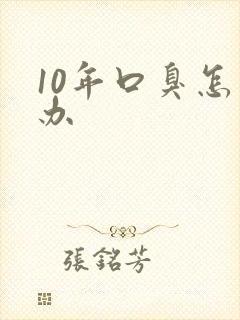 10年口臭怎么办