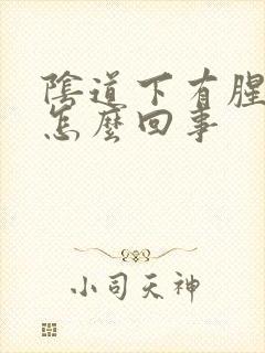 阴道下有腥臭味怎么回事