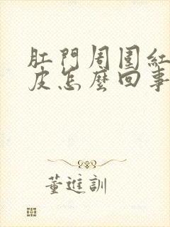 肛门周围红肿脱皮怎么回事