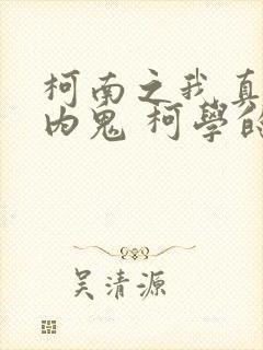 柯南之我真不是内鬼 柯学的菜头