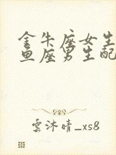 金牛座女生和双鱼座男生配对指数