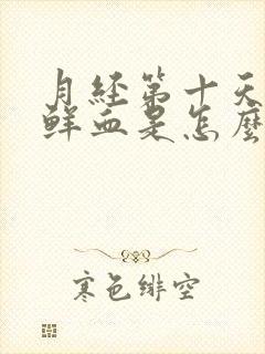 月经第十天又有鲜血是怎么回事