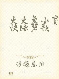 火火兔小宝贝快快睡儿歌