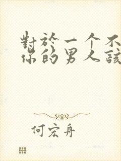 对于一个不在乎你的男人该怎么办