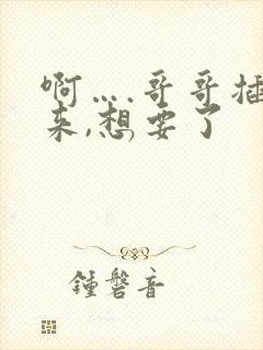 啊….哥哥插进来,想要了