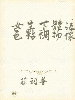 女生下体流出白色粘稠物像痰正常吗