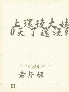 上环后大姨妈10天了还没干净