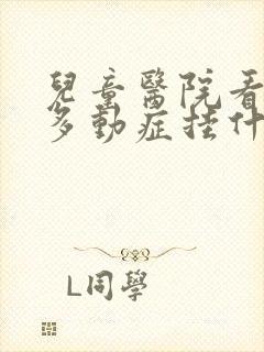 儿童医院看小孩多动症挂什么科