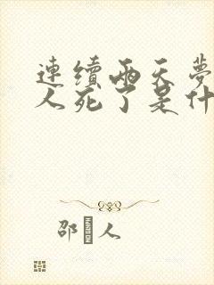 连续两天梦见有人死了是什么意思