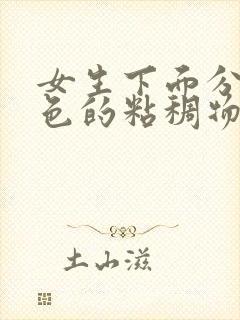 女生下面分泌黄色的粘稠物,像鼻涕一样