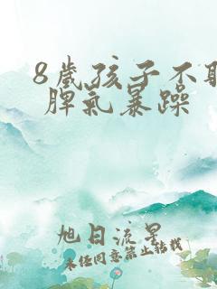 8岁孩子不听话 脾气暴躁