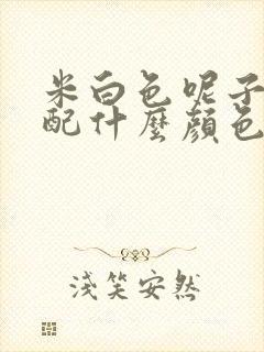 米白色呢子外套配什么颜色的内搭