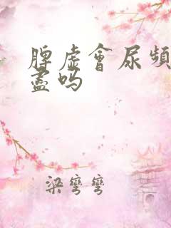 脾虚会尿频尿不尽吗