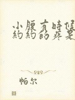 小腹有时候隐隐约约的疼是什么原因