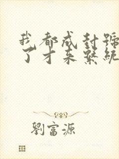 我都成封号斗罗了才来系统 全文阅读