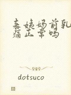 来姨妈前乳房胀痛正常吗